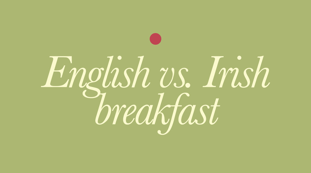 English vs. Irish | What is Your Breakfast Tea of Choice?