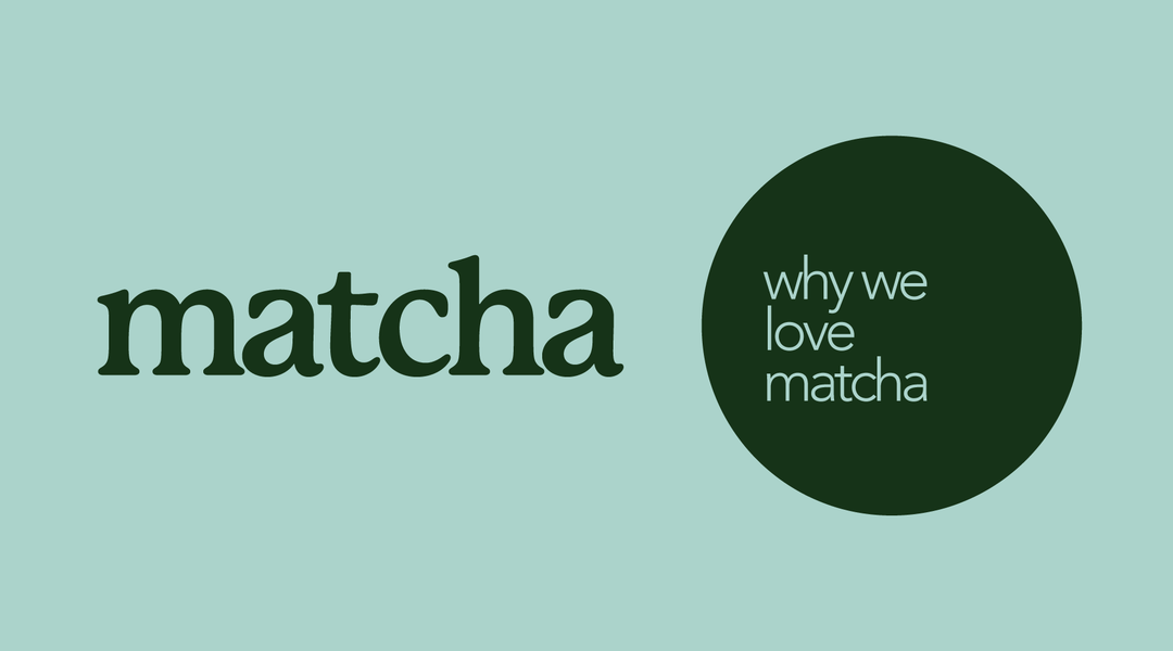 Why We Love Matcha & Why We Think You Will Too!
